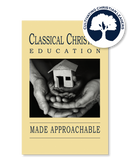 CLASSICAL CHRISTIAN EDUCATION MADE APPROACHABLE