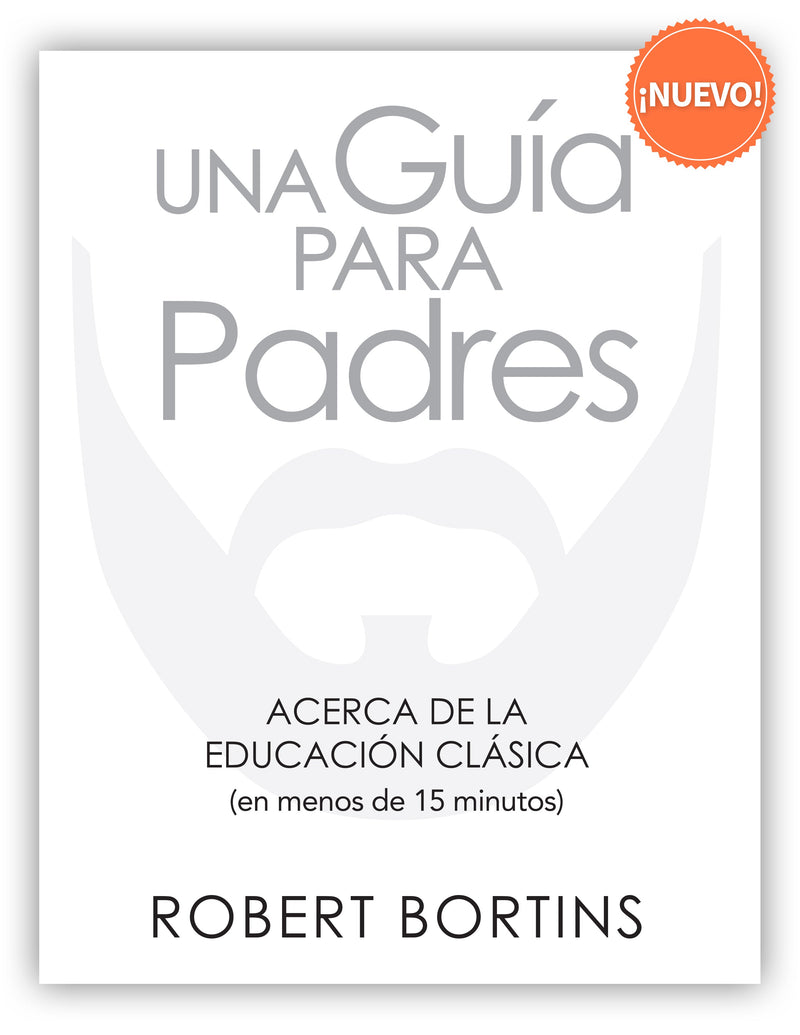 Una guía para padres acerca de la educación clásica (A Dad’s Guide to Classical Education – Spanish Translation)