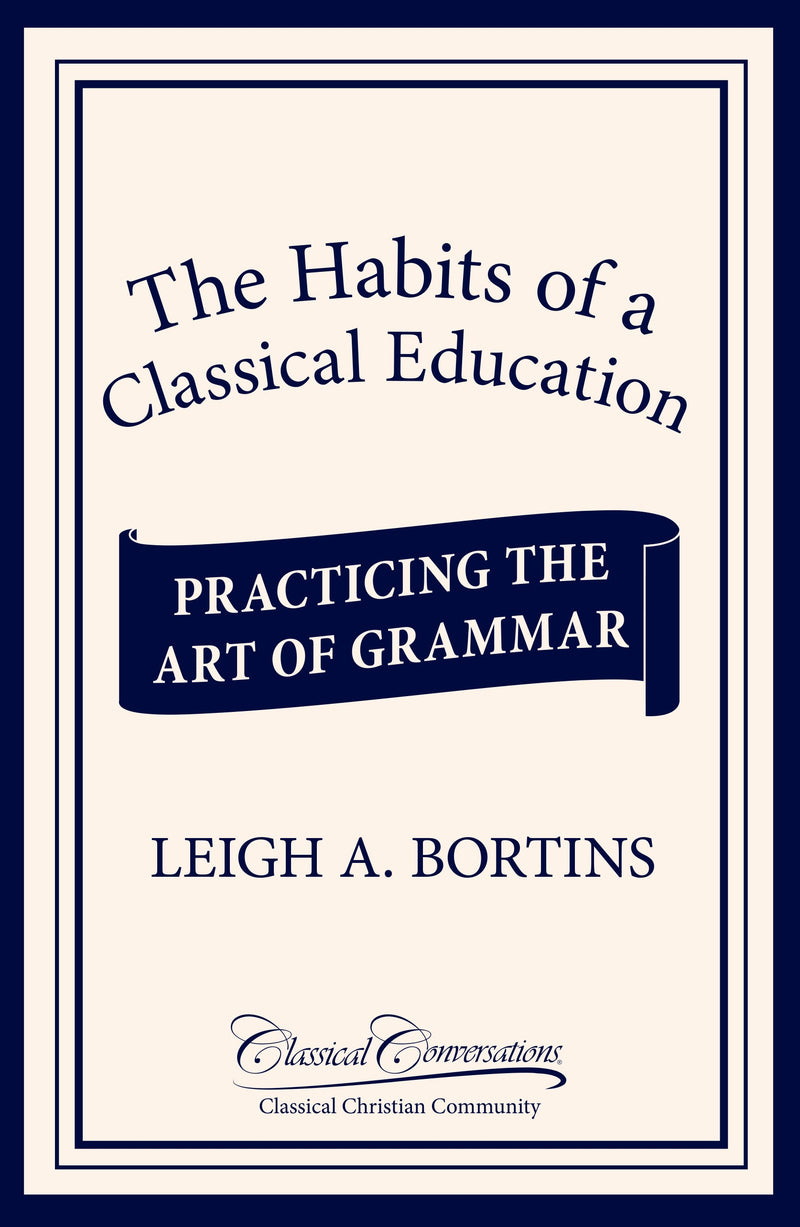 The Habits of a Classical Education: Practicing the Art of Grammar
