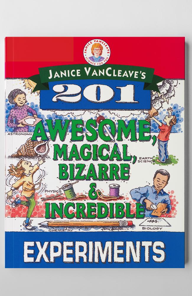 201 AWESOME, MAGICAL, BIZARRE, & INCREDIBLE EXPERIMENTS