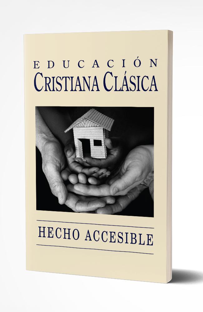 CLASSICAL CHRISTIAN EDUCATION MADE APPROACHABLE - SPANISH